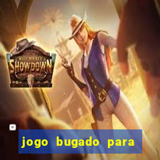 jogo bugado para ganhar dinheiro